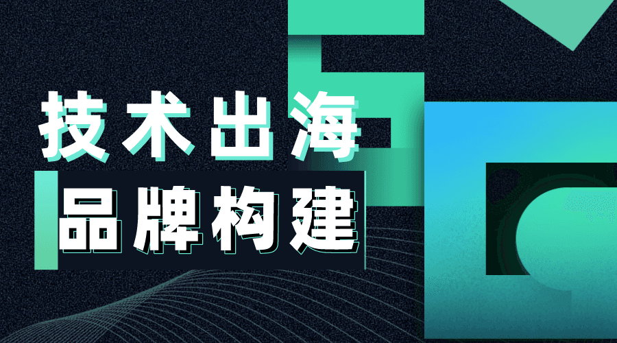 技术出海企业如何构建品牌影响力？