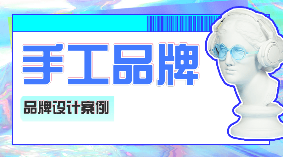 案例分享｜手工品牌设计这样玩，让你的品牌早日出圈